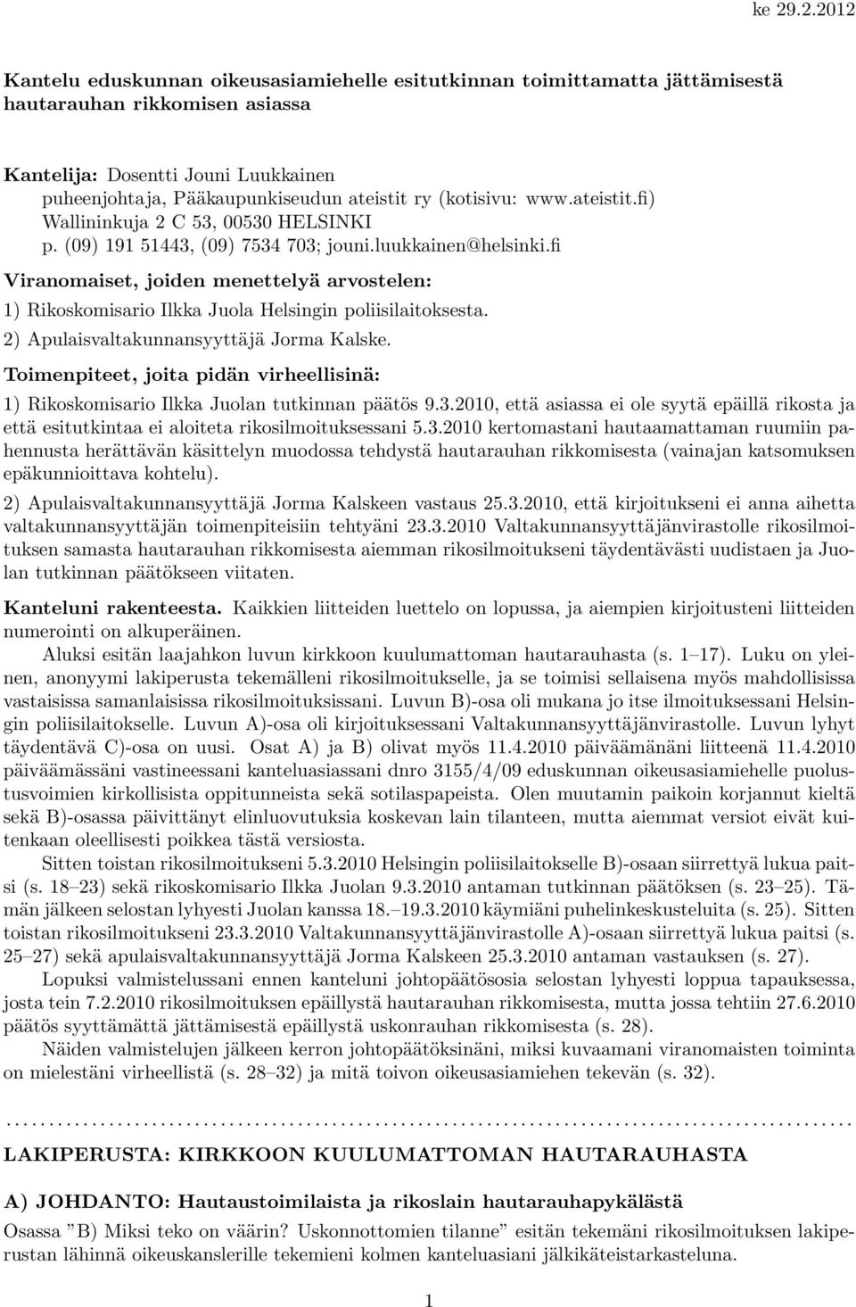 fi Viranomaiset, joiden menettelyä arvostelen: 1) Rikoskomisario Ilkka Juola Helsingin poliisilaitoksesta. 2) Apulaisvaltakunnansyyttäjä Jorma Kalske.