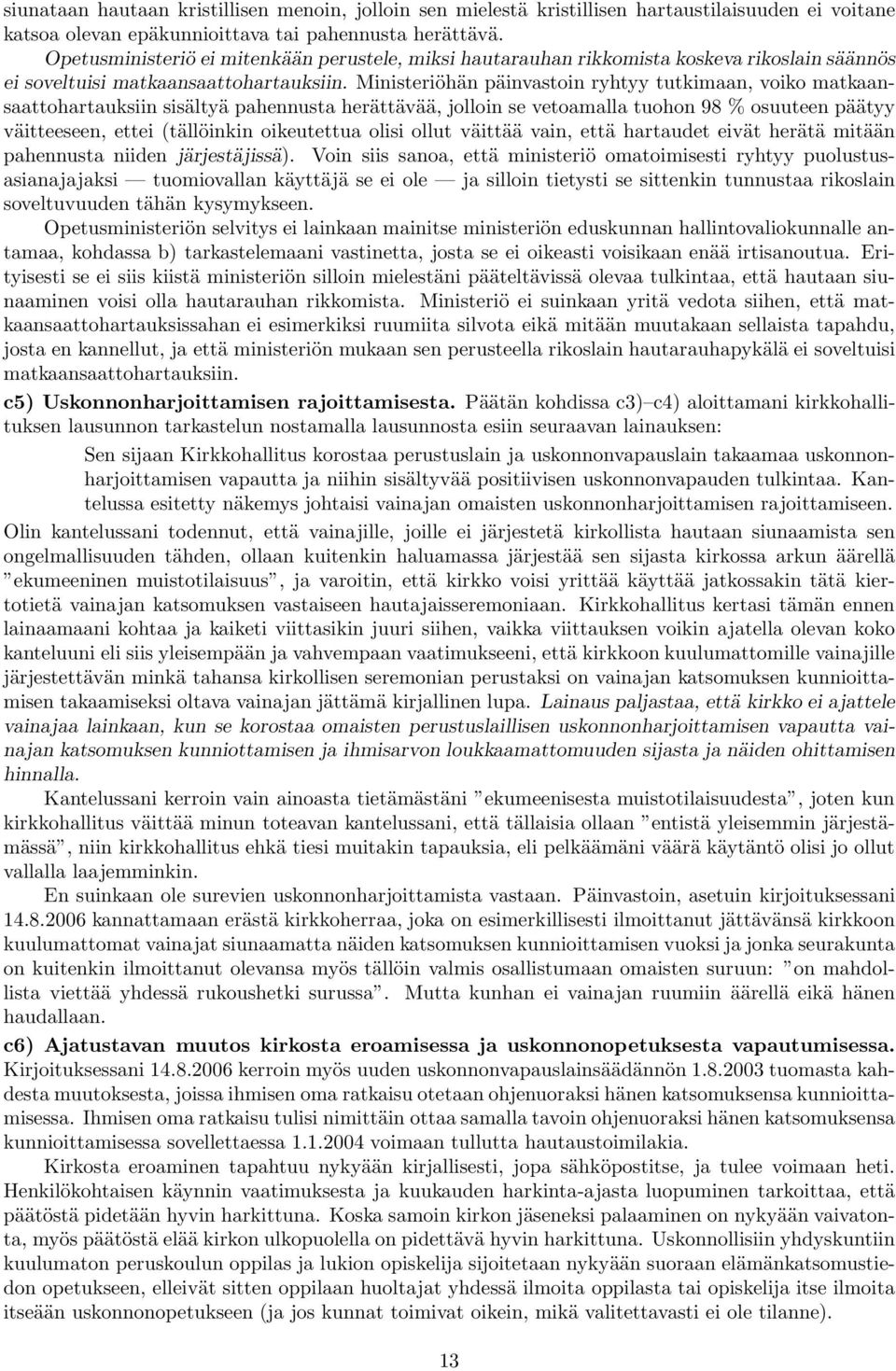 Ministeriöhän päinvastoin ryhtyy tutkimaan, voiko matkaansaattohartauksiin sisältyä pahennusta herättävää, jolloin se vetoamalla tuohon 98 % osuuteen päätyy väitteeseen, ettei (tällöinkin oikeutettua