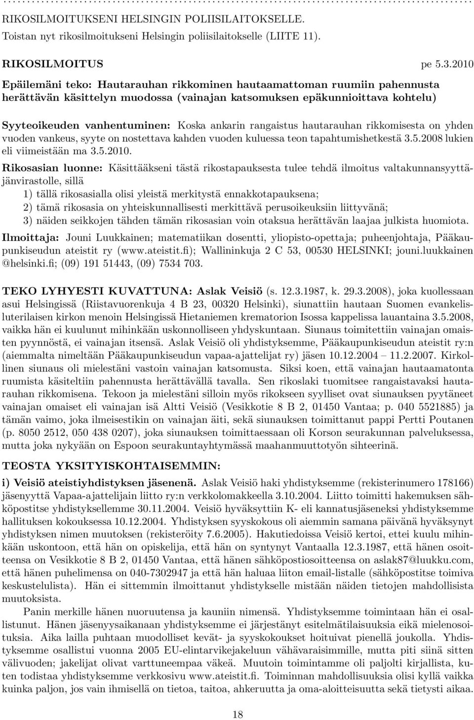 rangaistus hautarauhan rikkomisesta on yhden vuoden vankeus, syyte on nostettava kahden vuoden kuluessa teon tapahtumishetkestä 3.5.2008 lukien eli viimeistään ma 3.5.2010.