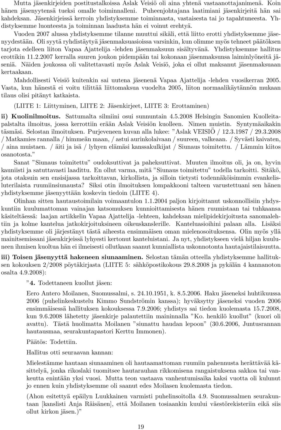 Yhdistyksemme luonteesta ja toiminnan laadusta hän ei voinut erehtyä. Vuoden 2007 alussa yhdistyksemme tilanne muuttui sikäli, että liitto erotti yhdistyksemme jäsenyydestään.