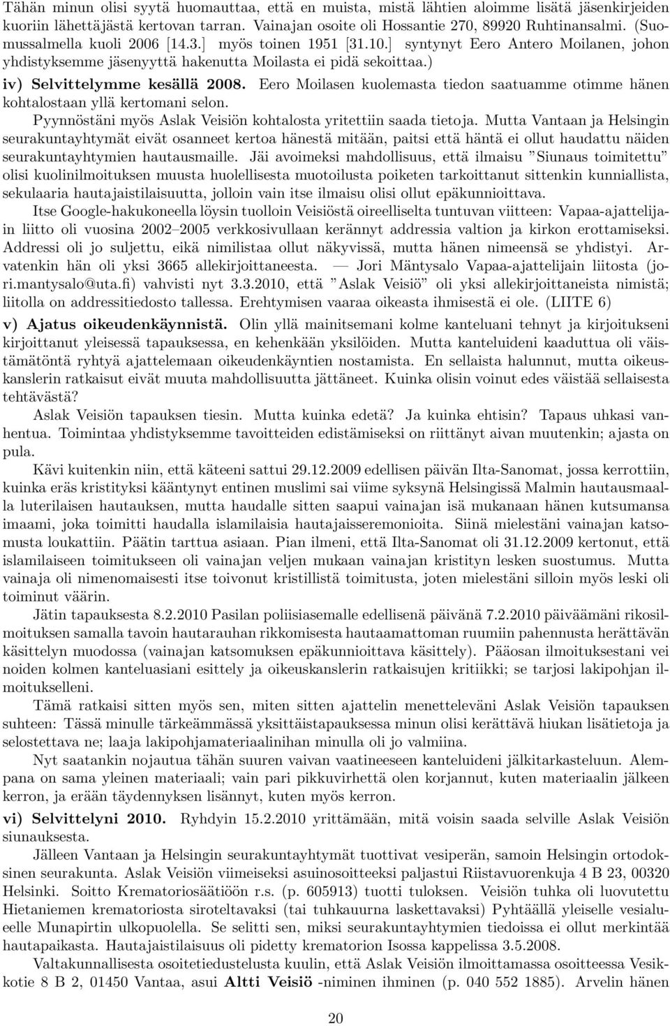 Eero Moilasen kuolemasta tiedon saatuamme otimme hänen kohtalostaan yllä kertomani selon. Pyynnöstäni myös Aslak Veisiön kohtalosta yritettiin saada tietoja.