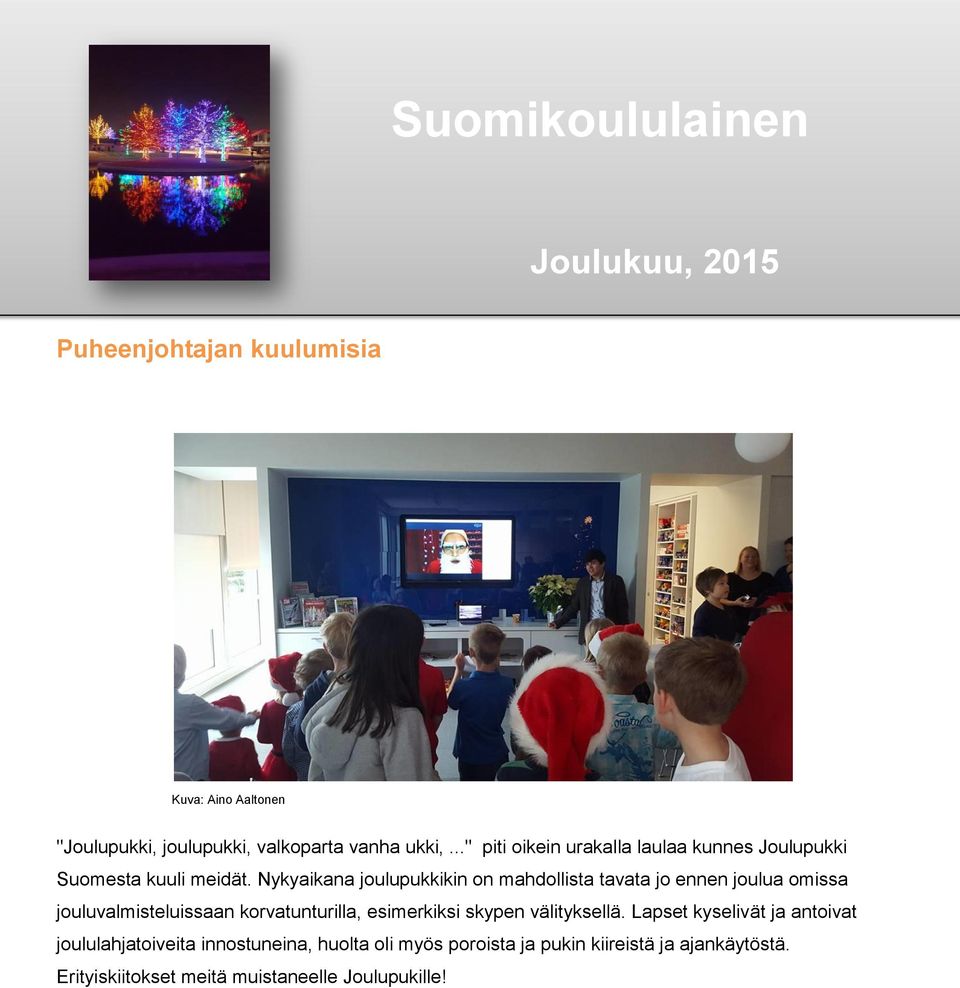 Nykyaikana joulupukkikin on mahdollista tavata jo ennen joulua omissa jouluvalmisteluissaan korvatunturilla, esimerkiksi skypen