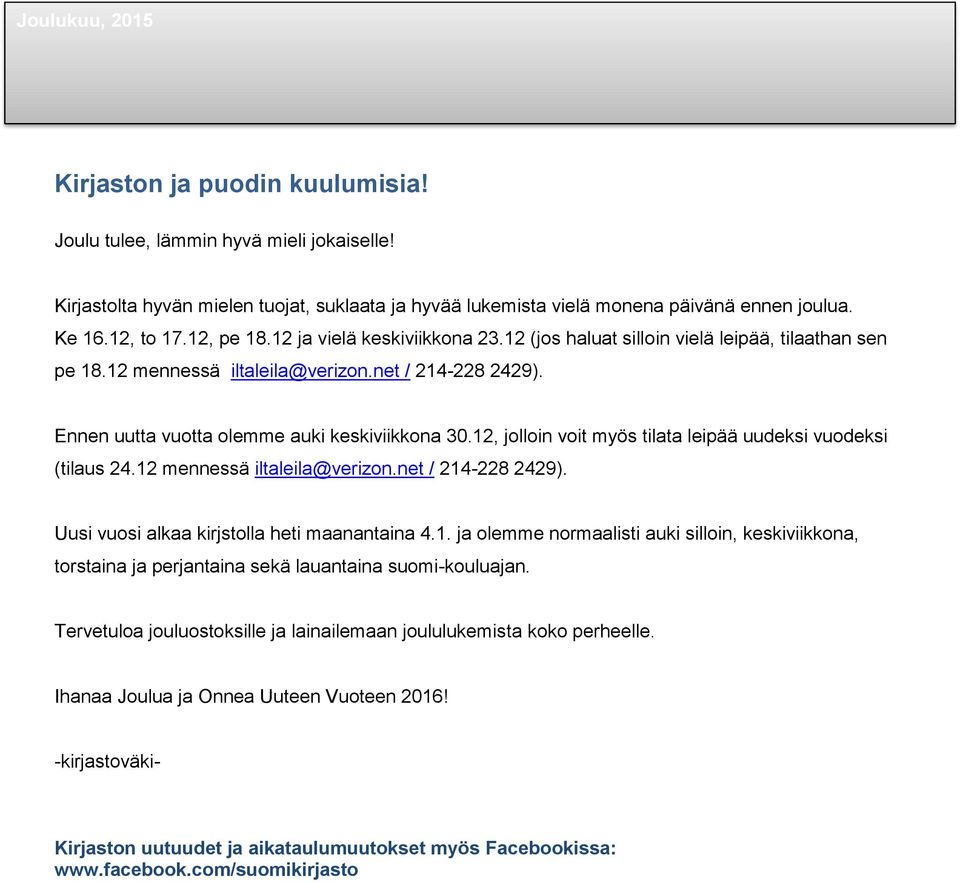 12, jolloin voit myös tilata leipää uudeksi vuodeksi (tilaus 24.12 mennessä iltaleila@verizon.net / 214-228 2429). Uusi vuosi alkaa kirjstolla heti maanantaina 4.1. ja olemme normaalisti auki silloin, keskiviikkona, torstaina ja perjantaina sekä lauantaina suomi-kouluajan.