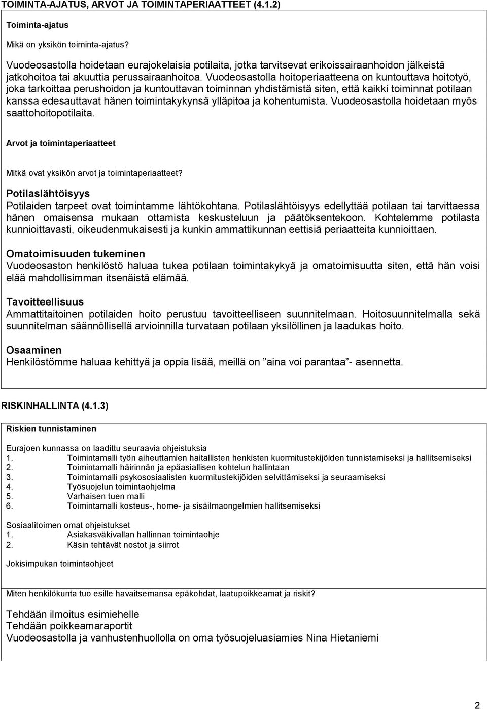 Vuodeosastolla hoitoperiaatteena on kuntouttava hoitotyö, joka tarkoittaa perushoidon ja kuntouttavan toiminnan yhdistämistä siten, että kaikki toiminnat potilaan kanssa edesauttavat hänen