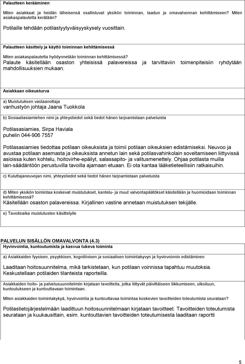 Palaute käsitellään osaston yhteisissä palavereissa ja tarvittaviin toimenpiteisiin ryhdytään mahdollisuuksien mukaan.