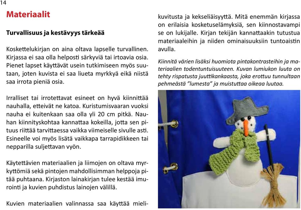 Kuvien materiaalien valinnassa saa käyttää mielikuvitusta ja kekseliäisyyttä. Mitä enemmän kirjassa on erilaisia kosketuselämyksiä, sen kiinnostavampi se on lukijalle.