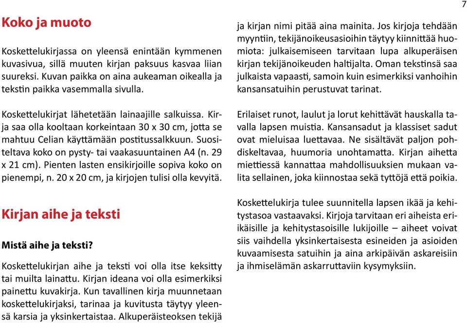 Suositeltava koko on pysty- tai vaakasuuntainen A4 (n. 29 x 21 cm). Pienten lasten ensikirjoille sopiva koko on pienempi, n. 20 x 20 cm, ja kirjojen tulisi olla kevyitä.