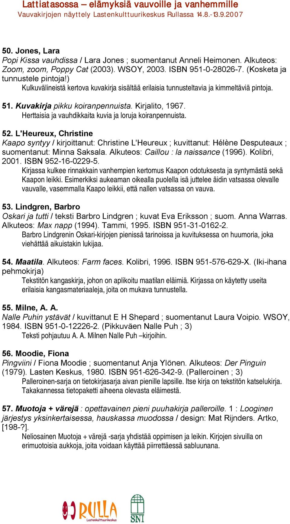 Herttaisia ja vauhdikkaita kuvia ja loruja koiranpennuista. 52. L'Heureux, Christine Kaapo syntyy / kirjoittanut: Christine L'Heureux ; kuvittanut: Hélène Desputeaux ; suomentanut: Minna Saksala.