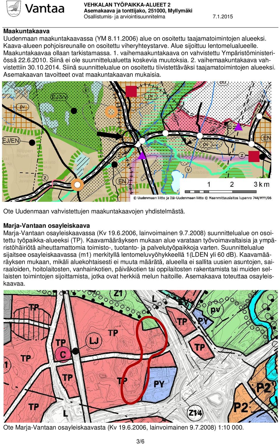 10.2014. Siinä suunnittelualue on osoitettu tiivistettäväksi taajamatoimintojen alueeksi. Asemakaavan tavoitteet ovat maakuntakaavan mukaisia.