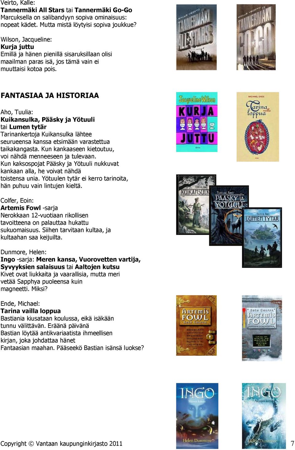 FANTASIAA JA HISTORIAA Aho, Tuulia: Kuikansulka, Pääsky ja Yötuuli tai Lumen tytär Tarinankertoja Kuikansulka lähtee seurueensa kanssa etsimään varastettua taikakangasta.