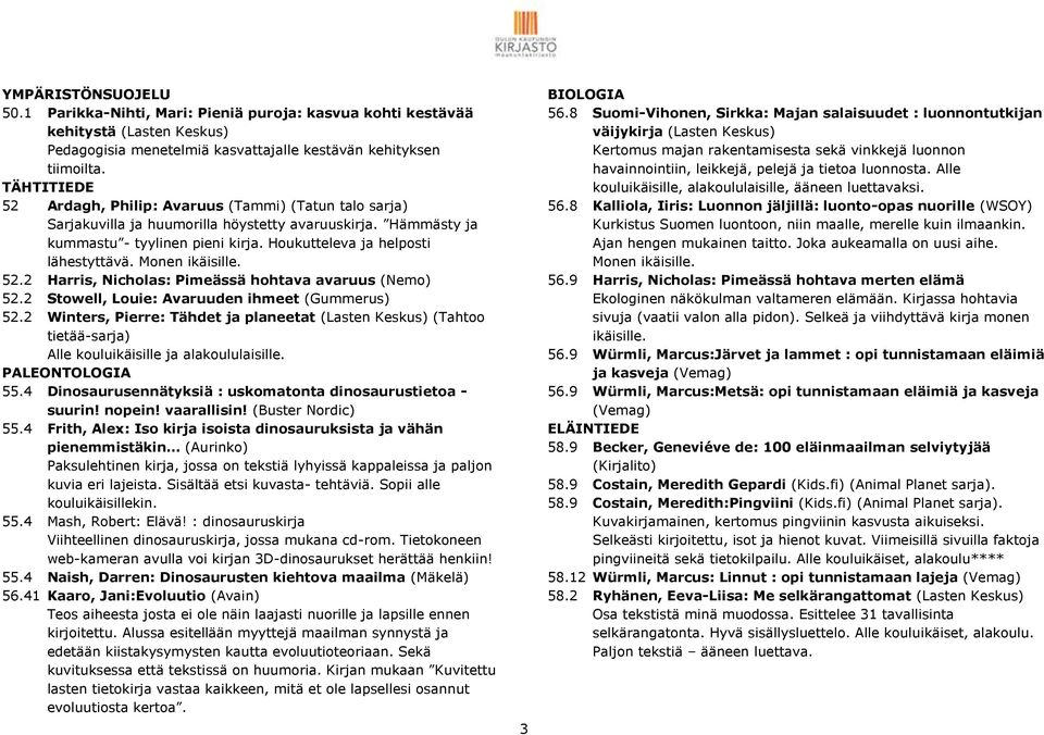 Monen ikäisille. 52.2 Harris, Nicholas: Pimeässä hohtava avaruus (Nemo) 52.2 Stowell, Louie: Avaruuden ihmeet (Gummerus) 52.