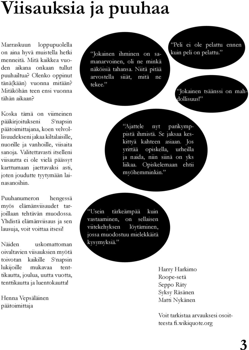 Jokainen tsäänssi on mahdollisuus! Koska tämä on viimeinen pääkirjoitukseni S y napsin päätoimittajana, koen velvollisuudekseni jakaa kiltalaisille, nuorille ja vanhoille, viisaita sanoja.