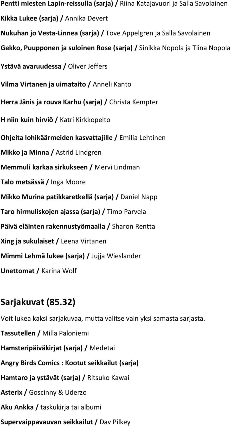 H niin kuin hirviö / Katri Kirkkopelto Ohjeita lohikäärmeiden kasvattajille / Emilia Lehtinen Mikko ja Minna / Astrid Lindgren Memmuli karkaa sirkukseen / Mervi Lindman Talo metsässä / Inga Moore