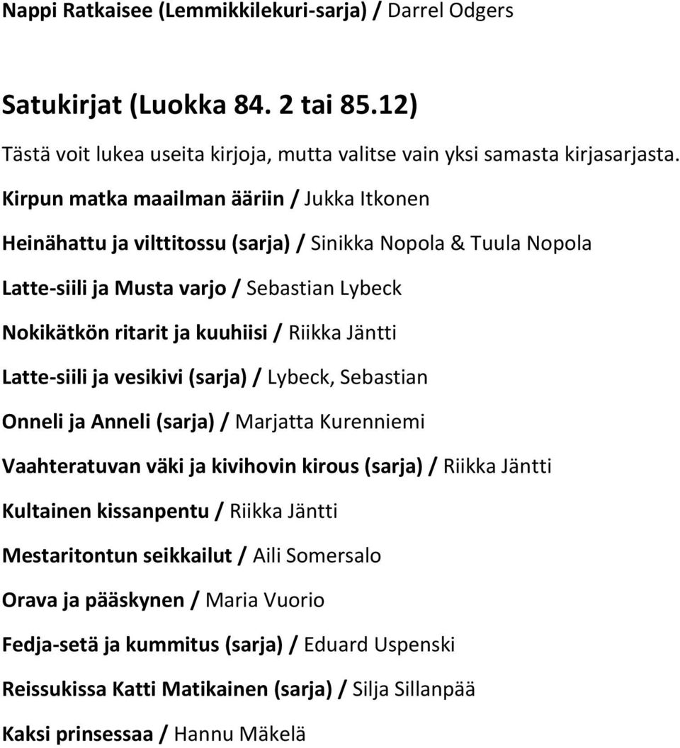 Jäntti Latte-siili ja vesikivi (sarja) / Lybeck, Sebastian Onneli ja Anneli (sarja) / Marjatta Kurenniemi Vaahteratuvan väki ja kivihovin kirous (sarja) / Riikka Jäntti Kultainen kissanpentu /