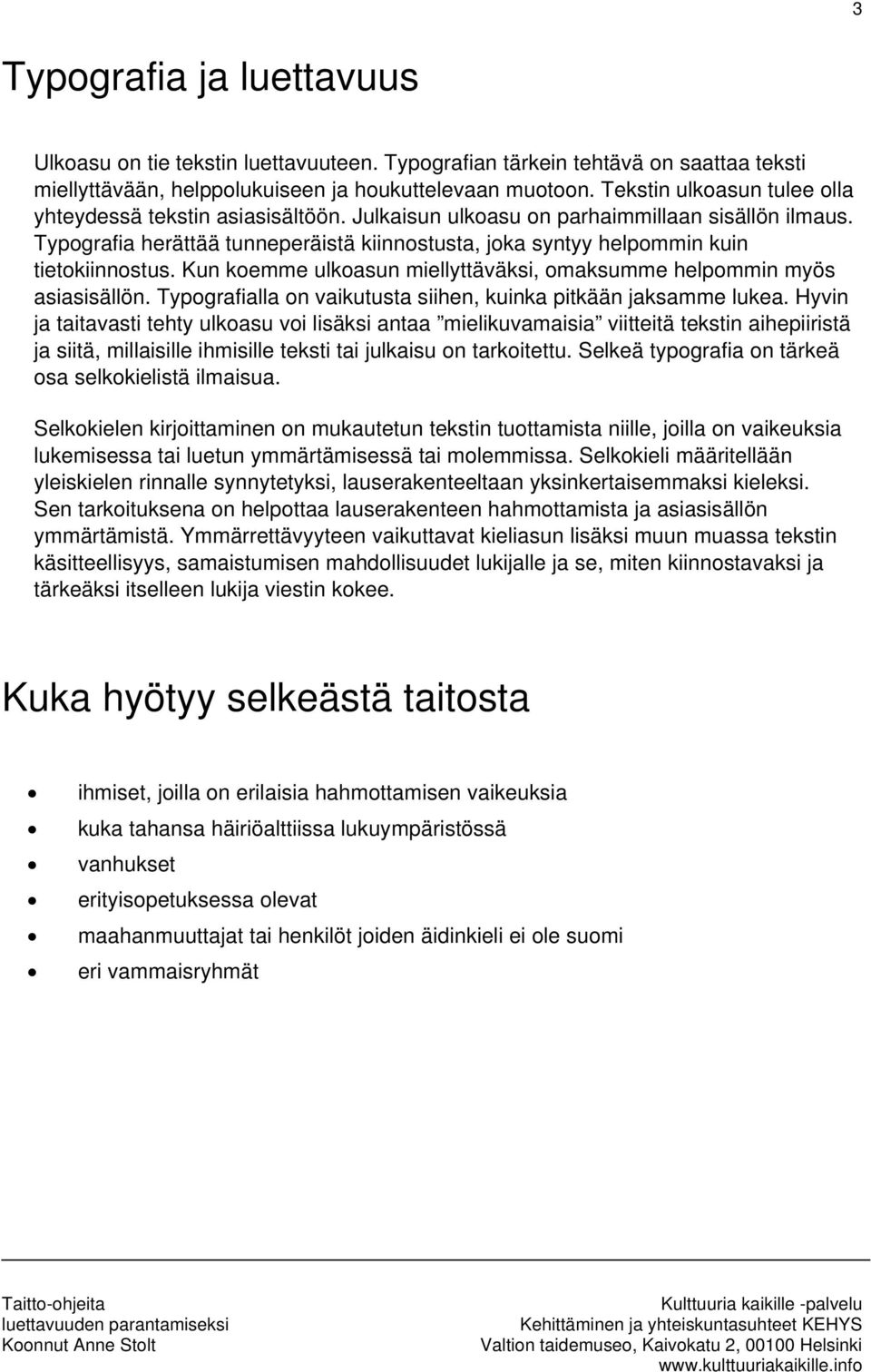 Typografia herättää tunneperäistä kiinnostusta, joka syntyy helpommin kuin tietokiinnostus. Kun koemme ulkoasun miellyttäväksi, omaksumme helpommin myös asiasisällön.