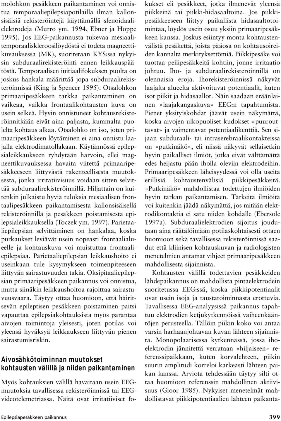 Temporaalisen initiaalifokuksen puolta on joskus hankala määrittää jopa subduraalirekisteröinnissä (King ja Spencer 1995).