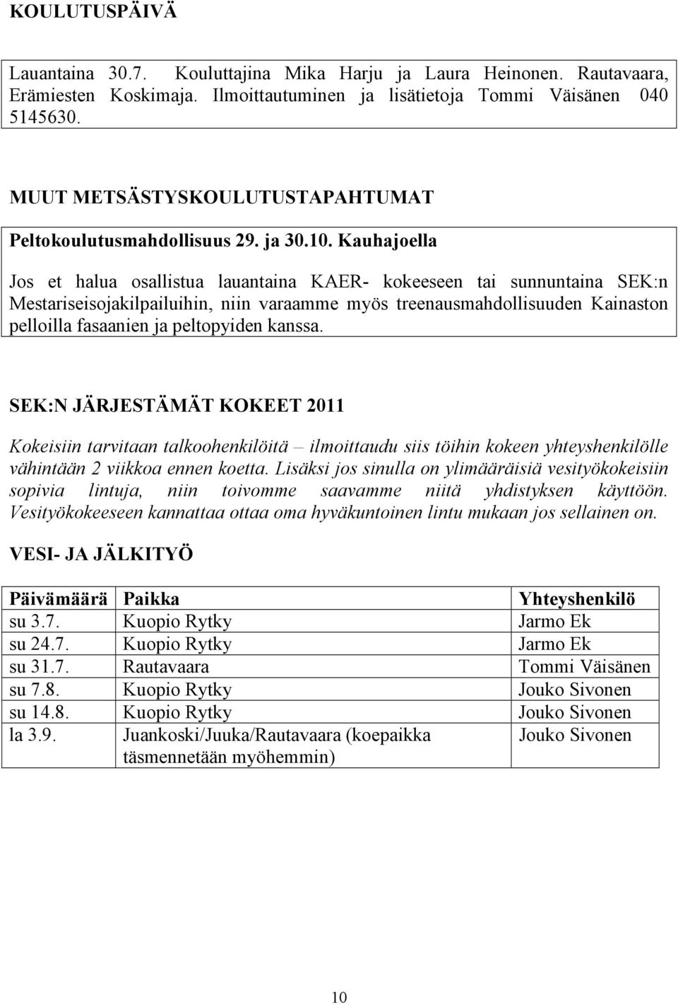 Kauhajoella Jos et halua osallistua lauantaina KAER- kokeeseen tai sunnuntaina SEK:n Mestariseisojakilpailuihin, niin varaamme myös treenausmahdollisuuden Kainaston pelloilla fasaanien ja peltopyiden