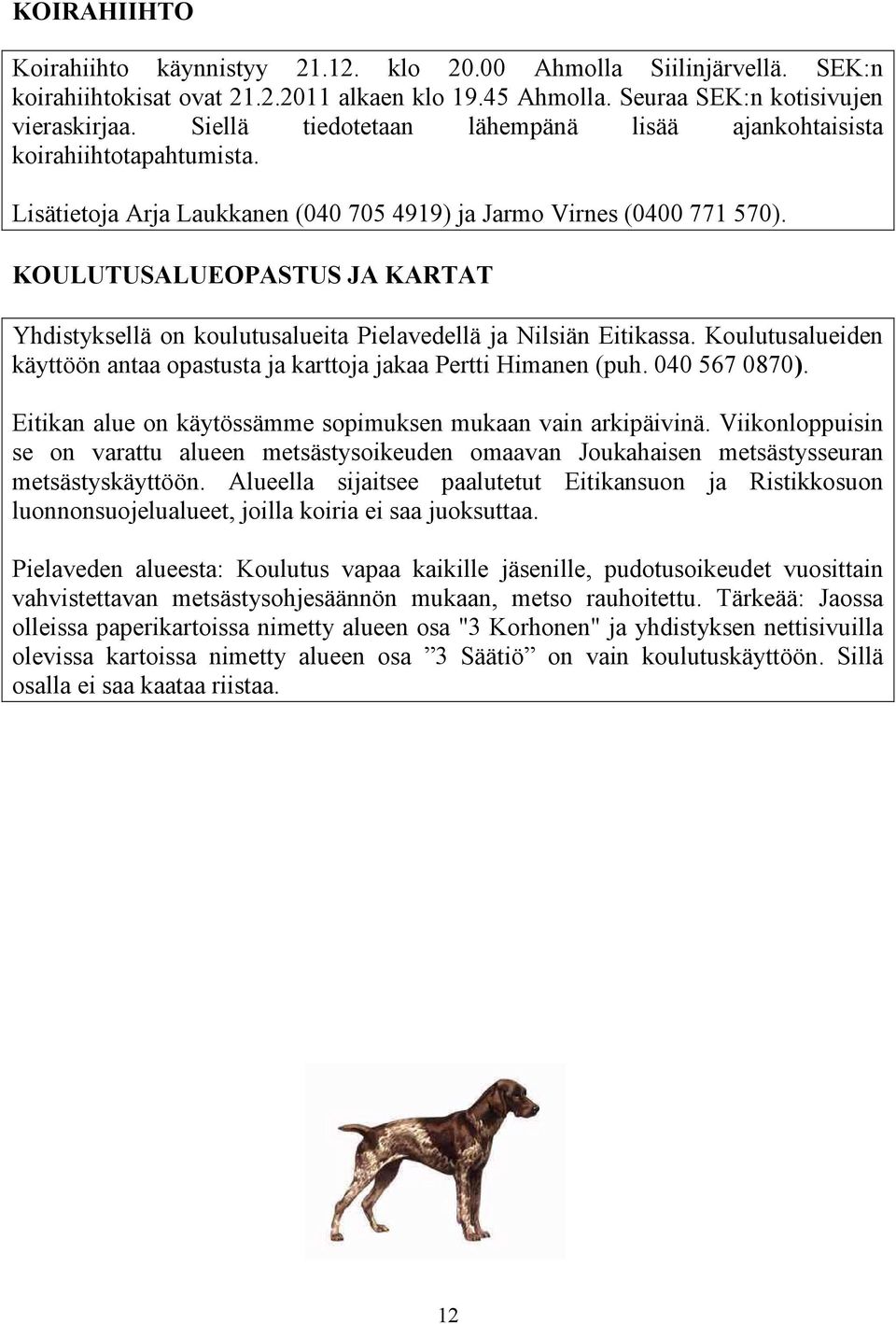 KOULUTUSALUEOPASTUS JA KARTAT Yhdistyksellä on koulutusalueita Pielavedellä ja Nilsiän Eitikassa. Koulutusalueiden käyttöön antaa opastusta ja karttoja jakaa Pertti Himanen (puh. 040 567 0870).