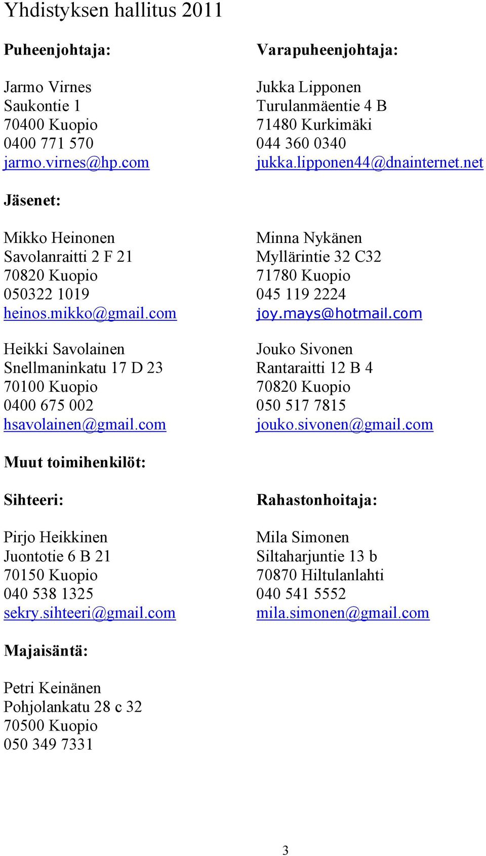 com Heikki Savolainen Jouko Sivonen Snellmaninkatu 17 D 23 Rantaraitti 12 B 4 70100 Kuopio 70820 Kuopio 0400 675 002 050 517 7815 hsavolainen@gmail.com jouko.sivonen@gmail.