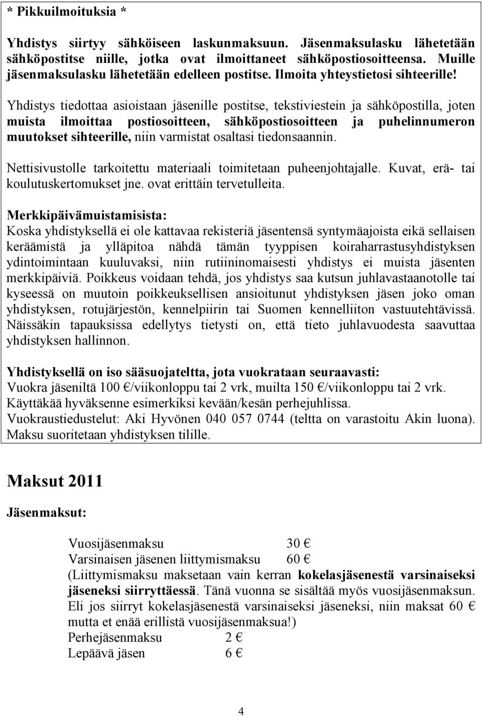 Yhdistys tiedottaa asioistaan jäsenille postitse, tekstiviestein ja sähköpostilla, joten muista ilmoittaa postiosoitteen, sähköpostiosoitteen ja puhelinnumeron muutokset sihteerille, niin varmistat