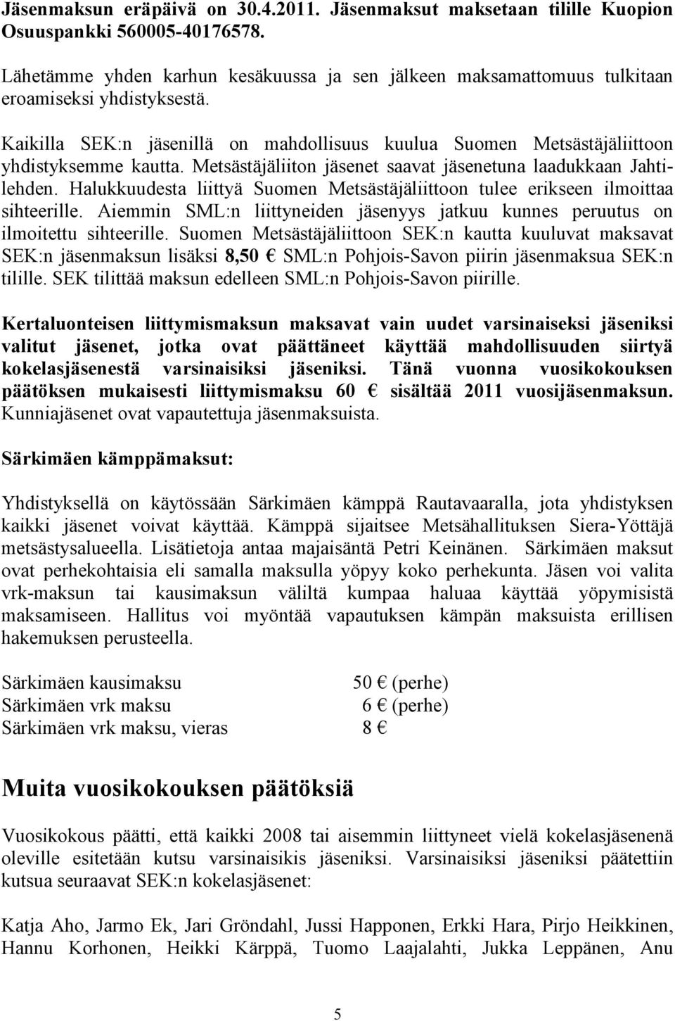 Metsästäjäliiton jäsenet saavat jäsenetuna laadukkaan Jahtilehden. Halukkuudesta liittyä Suomen Metsästäjäliittoon tulee erikseen ilmoittaa sihteerille.