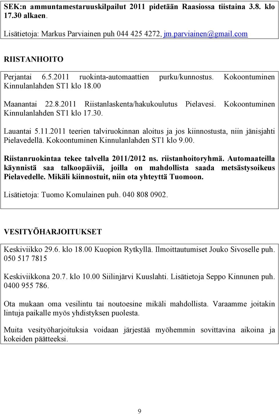 Kokoontuminen Kinnulanlahden ST1 klo 9.00. Riistanruokintaa tekee talvella 2011/2012 ns. riistanhoitoryhmä.