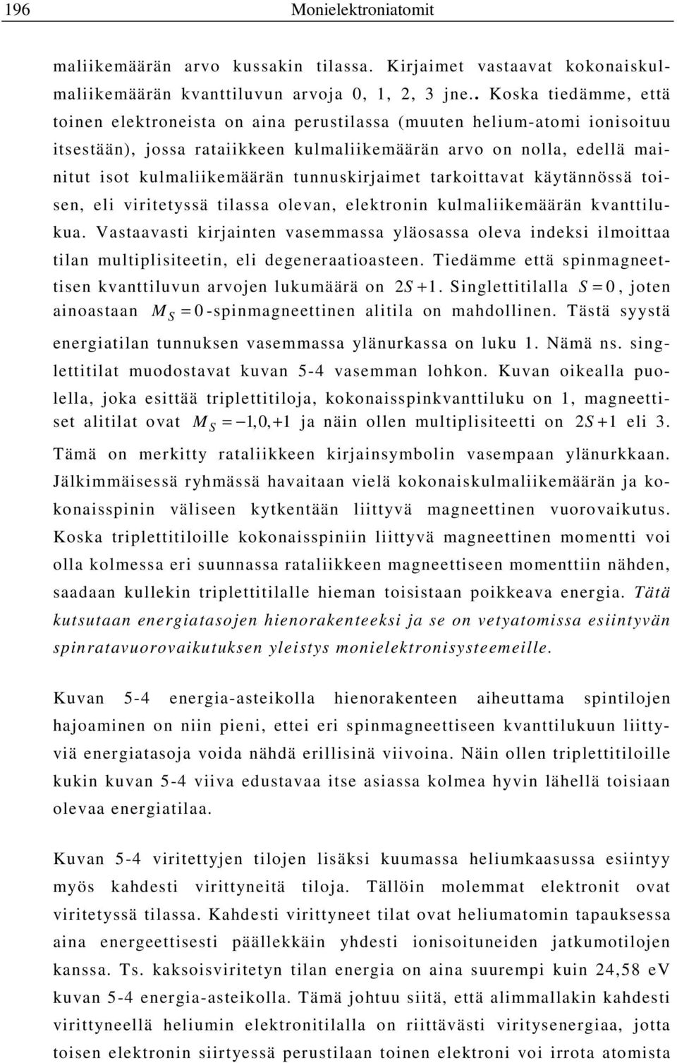 tunnuskirjaimet tarkoittavat käytännössä toisen, eli viritetyssä tilassa olevan, elektronin kulmaliikemäärän kvanttilukua.