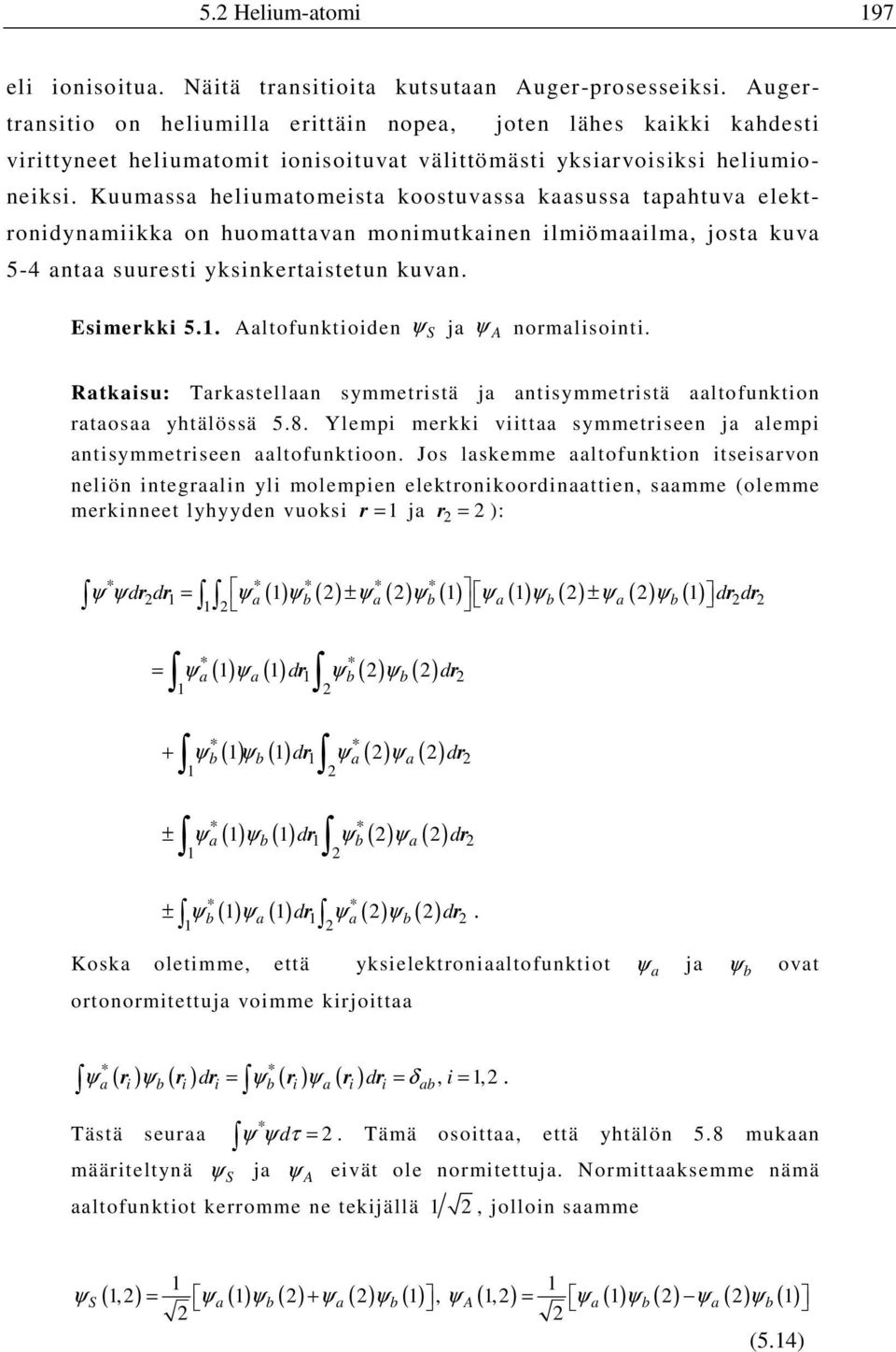 Kuumassa heliumatomeista koostuvassa kaasussa tapahtuva elektronidynamiikka on huomattavan monimutkainen ilmiömaailma, josta kuva 5-4 antaa suuresti yksinkertaistetun kuvan. Esimerkki 5.