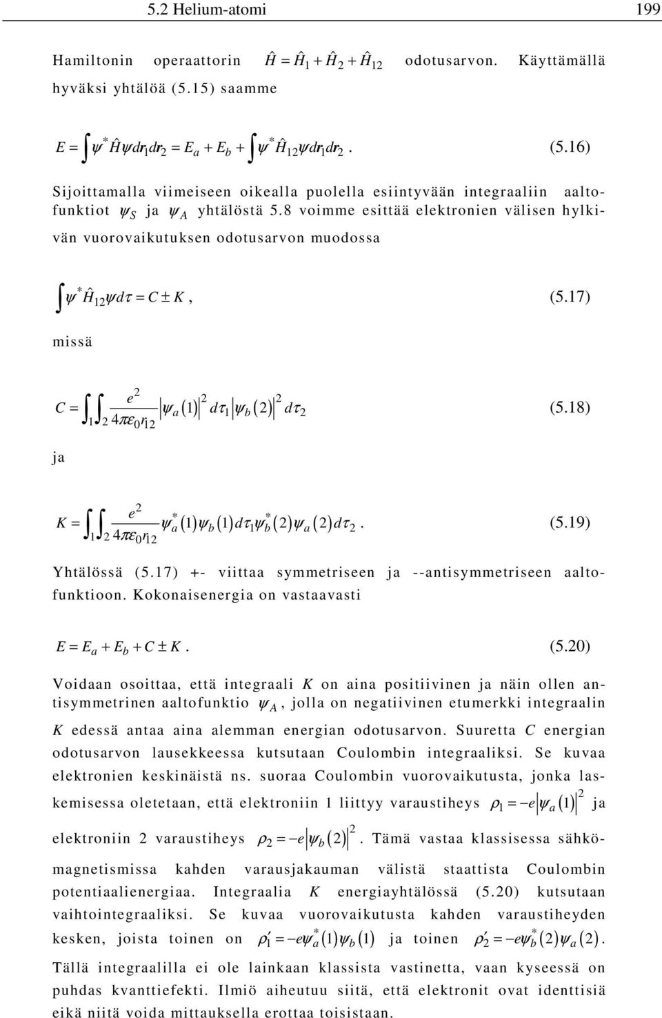 8 voimme esittää elektronien välisen hylkivän vuorovaikutuksen odotusarvon muodossa * ψ Ĥ ψ d τ = C ± K, (5.7) missä e C = ψ a() dτ ψb( ) dτ (5.