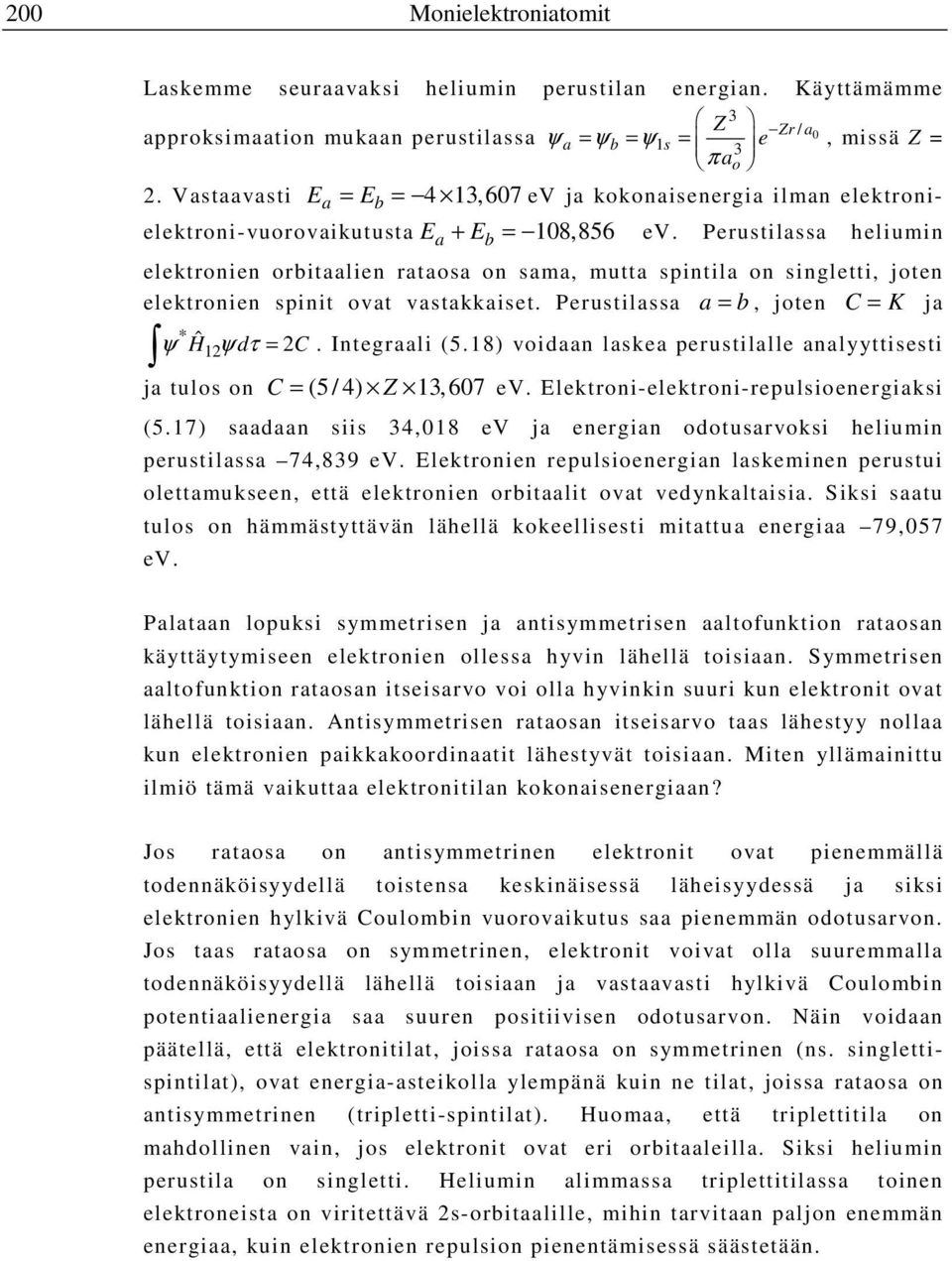 Perustilassa heliumin elektronien orbitaalien rataosa on sama, mutta spintila on singletti, joten elektronien spinit ovat vastakkaiset. Perustilassa a = b, joten C = K ja ψ Hˆ ψdτ = C. Integraali (5.