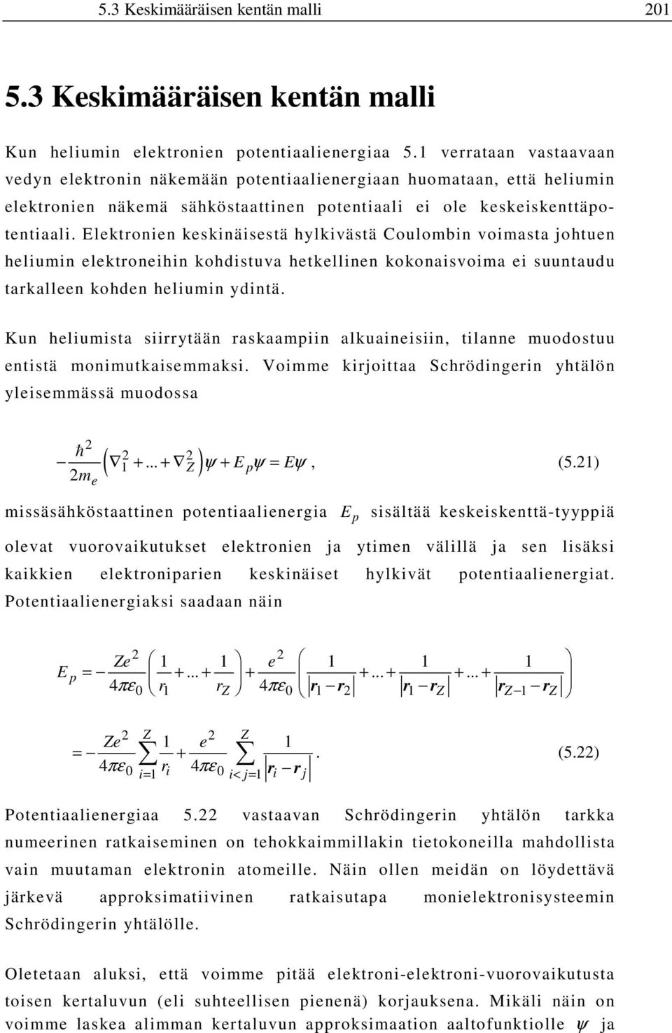 Elektronien keskinäisestä hylkivästä Coulombin voimasta johtuen heliumin elektroneihin kohdistuva hetkellinen kokonaisvoima ei suuntaudu tarkalleen kohden heliumin ydintä.