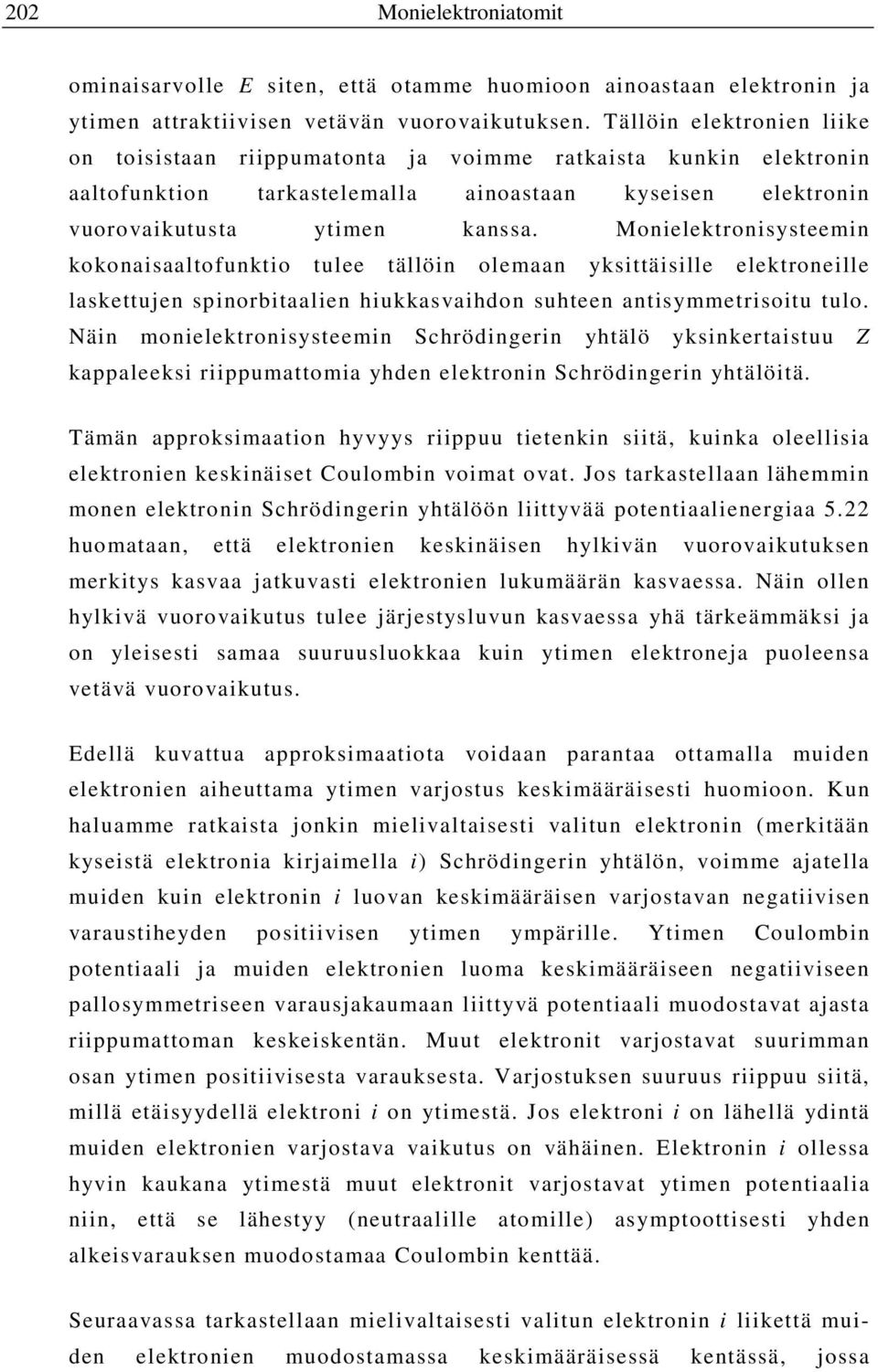 Monielektronisysteemin kokonaisaaltofunktio tulee tällöin olemaan yksittäisille elektroneille laskettujen spinorbitaalien hiukkasvaihdon suhteen antisymmetrisoitu tulo.