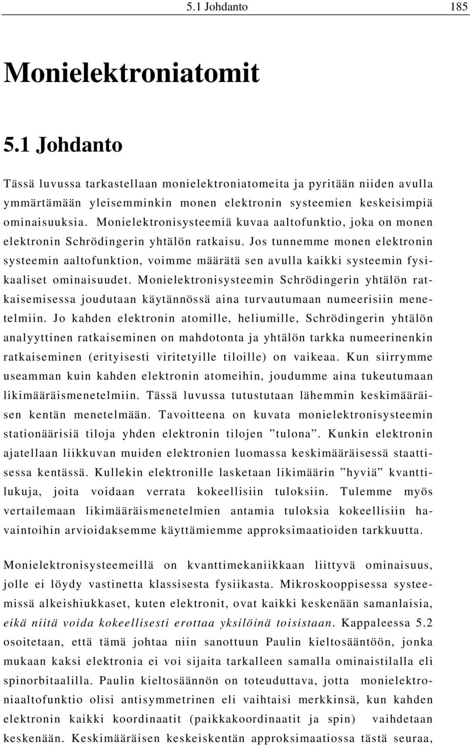 Monielektronisysteemiä kuvaa aaltofunktio, joka on monen elektronin chrödingerin yhtälön ratkaisu.