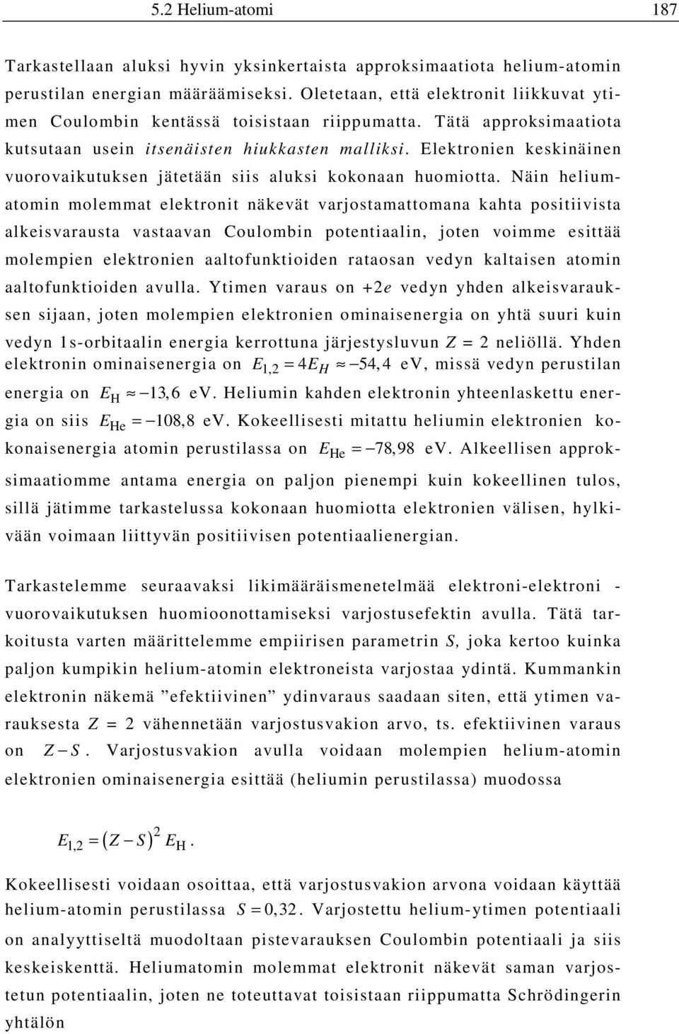 Elektronien keskinäinen vuorovaikutuksen jätetään siis aluksi kokonaan huomiotta.