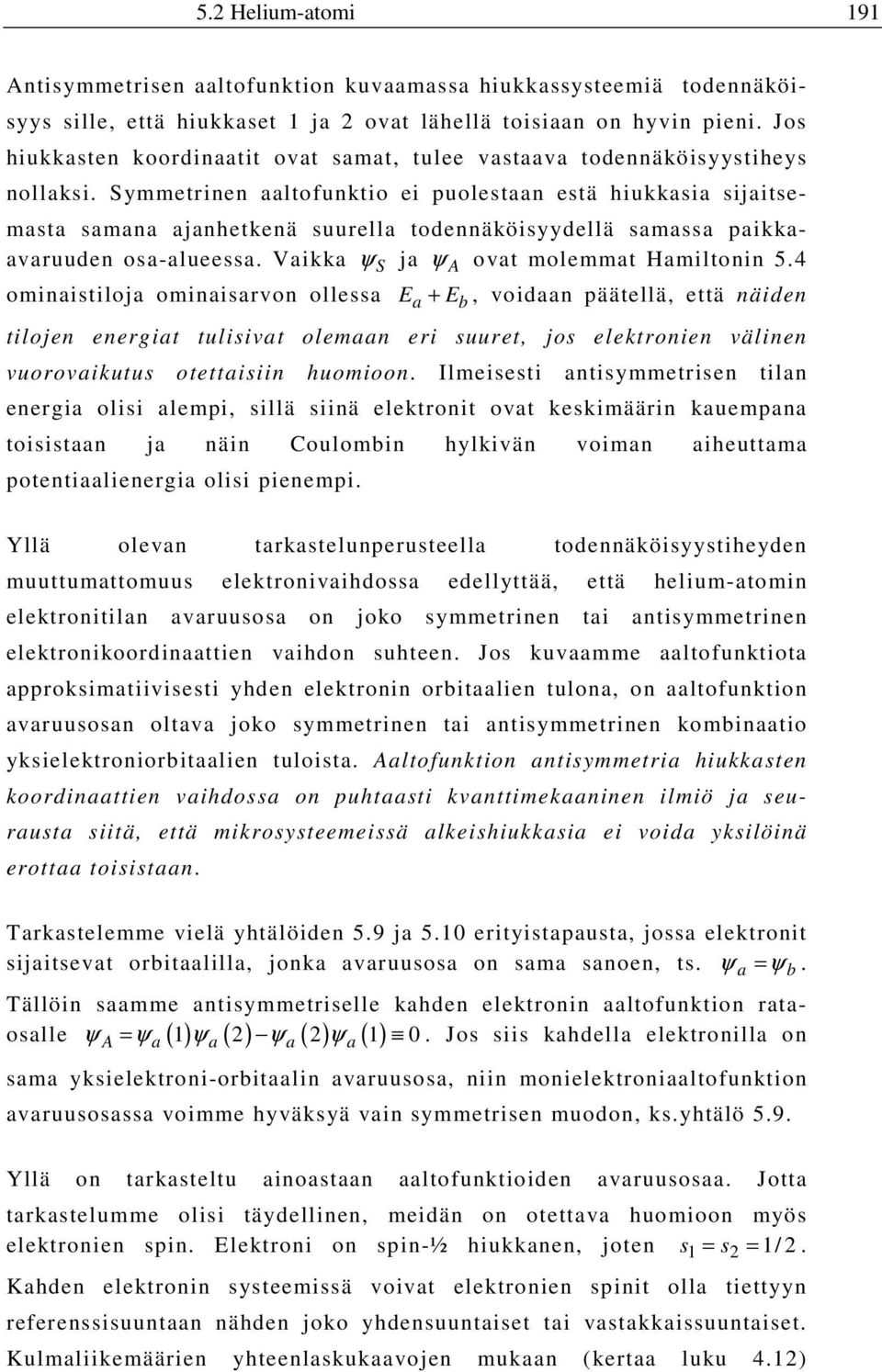 ymmetrinen aaltofunktio ei puolestaan estä hiukkasia sijaitsemasta samana ajanhetkenä suurella todennäköisyydellä samassa paikkaavaruuden osa-alueessa. Vaikka ψ ja ψ A ovat molemmat Hamiltonin 5.