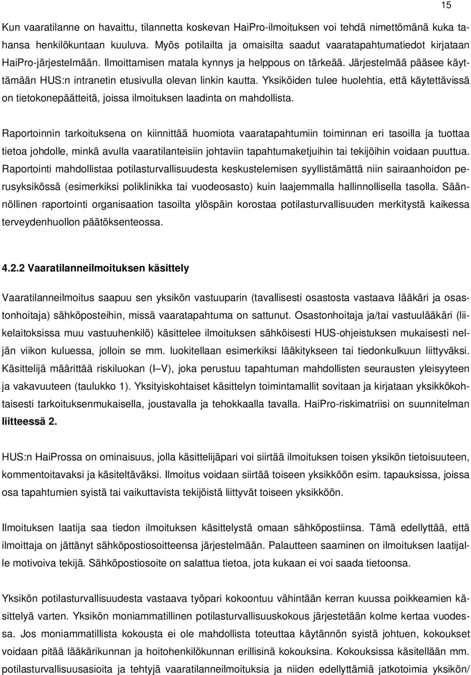 Järjestelmää pääsee käyttämään HUS:n intranetin etusivulla olevan linkin kautta. Yksiköiden tulee huolehtia, että käytettävissä on tietokonepäätteitä, joissa ilmoituksen laadinta on mahdollista.