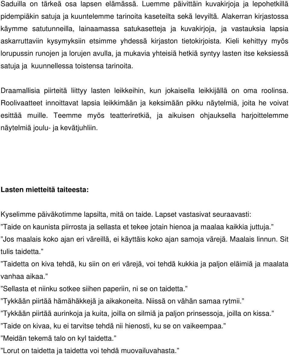 Kieli kehittyy myös lorupussin runojen ja lorujen avulla, ja mukavia yhteisiä hetkiä syntyy lasten itse keksiessä satuja ja kuunnellessa toistensa tarinoita.