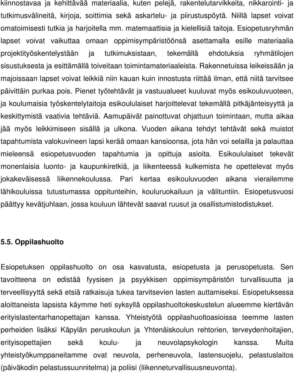 Esiopetusryhmän lapset voivat vaikuttaa omaan oppimisympäristöönsä asettamalla esille materiaalia projektityöskentelystään ja tutkimuksistaan, tekemällä ehdotuksia ryhmätilojen sisustuksesta ja