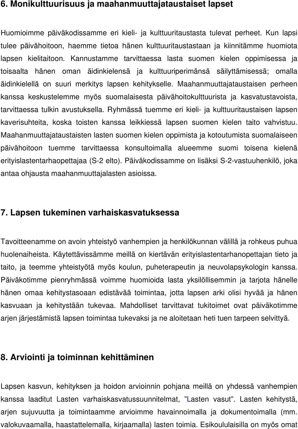 Kannustamme tarvittaessa lasta suomen kielen oppimisessa ja toisaalta hänen oman äidinkielensä ja kulttuuriperimänsä säilyttämisessä; omalla äidinkielellä on suuri merkitys lapsen kehitykselle.