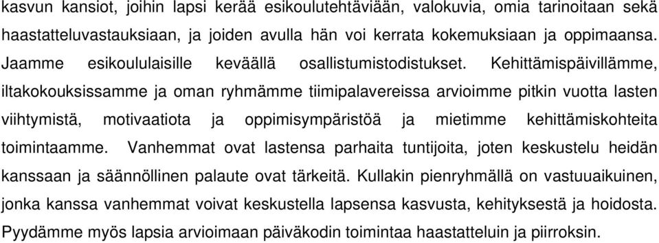 Kehittämispäivillämme, iltakokouksissamme ja oman ryhmämme tiimipalavereissa arvioimme pitkin vuotta lasten viihtymistä, motivaatiota ja oppimisympäristöä ja mietimme kehittämiskohteita