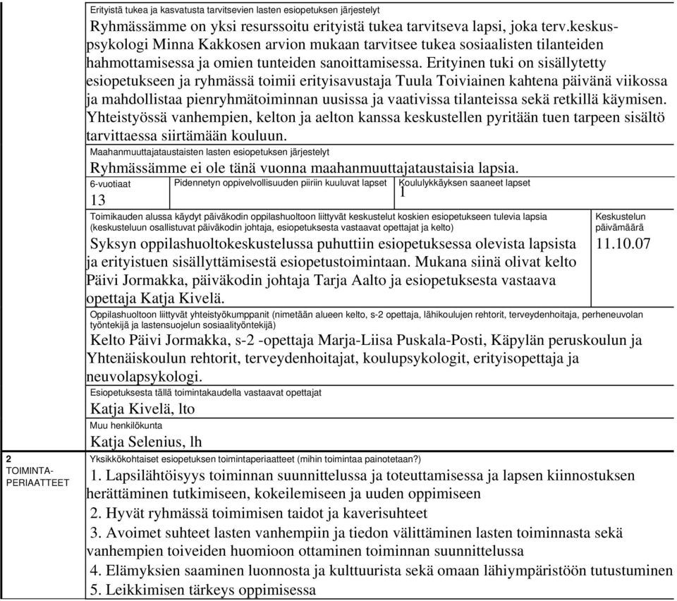 Erityinen tuki on sisällytetty esiopetukseen ja ryhmässä toimii erityisavustaja Tuula Toiviainen kahtena päivänä viikossa ja mahdollistaa pienryhmätoiminnan uusissa ja vaativissa tilanteissa sekä