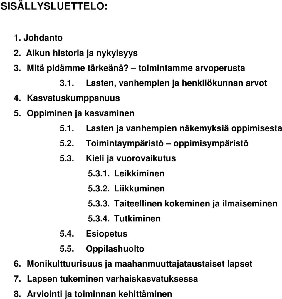 Kieli ja vuorovaikutus 5.3.1. Leikkiminen 5.3.2. Liikkuminen 5.3.3. Taiteellinen kokeminen ja ilmaiseminen 5.3.4. Tutkiminen 5.4. Esiopetus 5.5. Oppilashuolto 6.