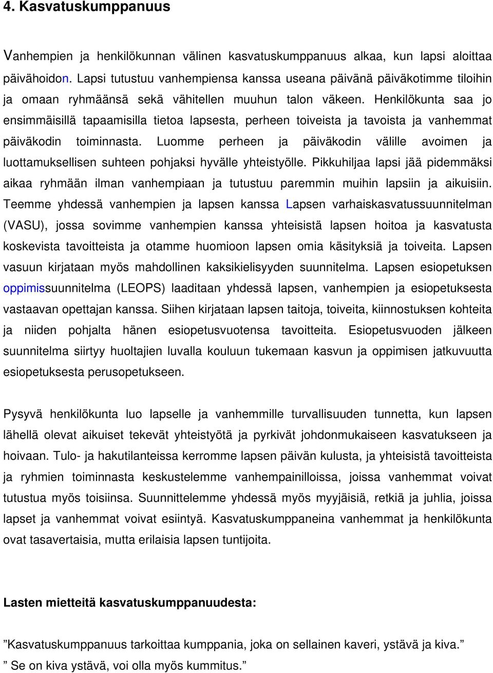 Henkilökunta saa jo ensimmäisillä tapaamisilla tietoa lapsesta, perheen toiveista ja tavoista ja vanhemmat päiväkodin toiminnasta.