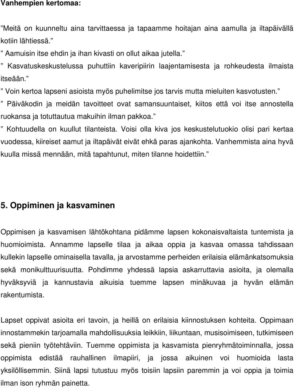 Päiväkodin ja meidän tavoitteet ovat samansuuntaiset, kiitos että voi itse annostella ruokansa ja totuttautua makuihin ilman pakkoa. Kohtuudella on kuullut tilanteista.