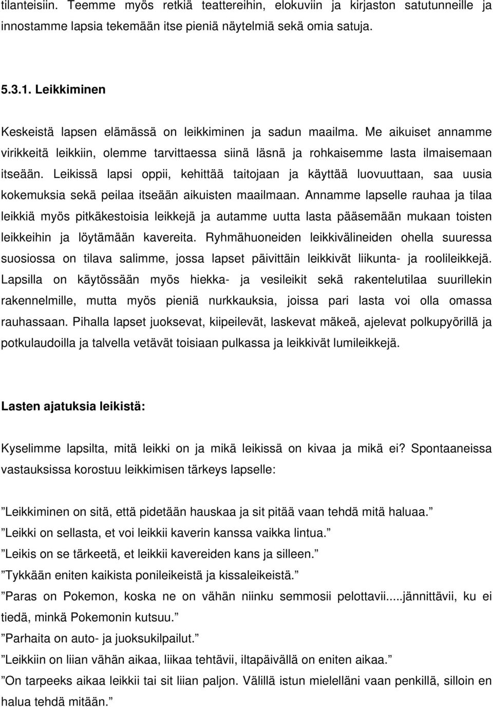 Leikissä lapsi oppii, kehittää taitojaan ja käyttää luovuuttaan, saa uusia kokemuksia sekä peilaa itseään aikuisten maailmaan.