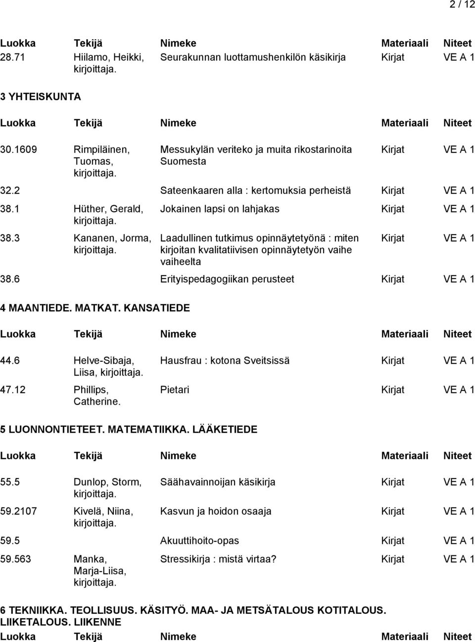 3 Kananen, Jorma, Jokainen lapsi on lahjakas Laadullinen tutkimus opinnäytetyönä : miten kirjoitan kvalitatiivisen opinnäytetyön vaihe vaiheelta 38.6 Erityispedagogiikan perusteet 4 MAANTIEDE. MATKAT.