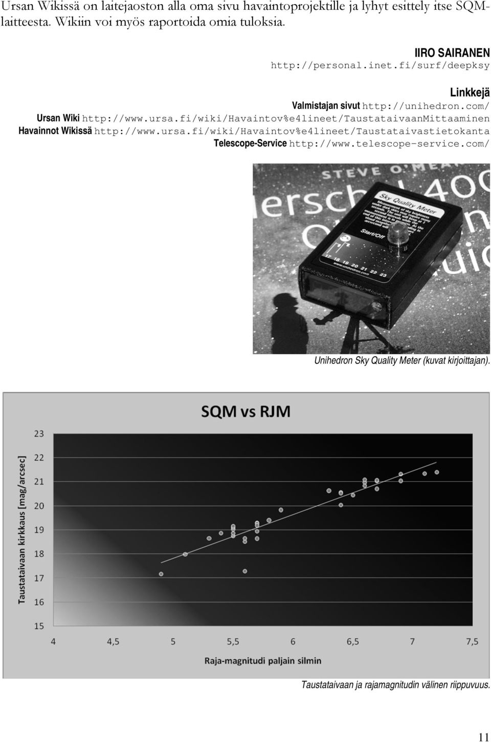 com/ Ursan Wiki http://www.ursa.fi/wiki/havaintov%e4lineet/taustataivaanmittaaminen Havainnot Wikissä http://www.ursa.fi/wiki/havaintov%e4lineet/taustataivastietokanta Telescope-Service http://www.