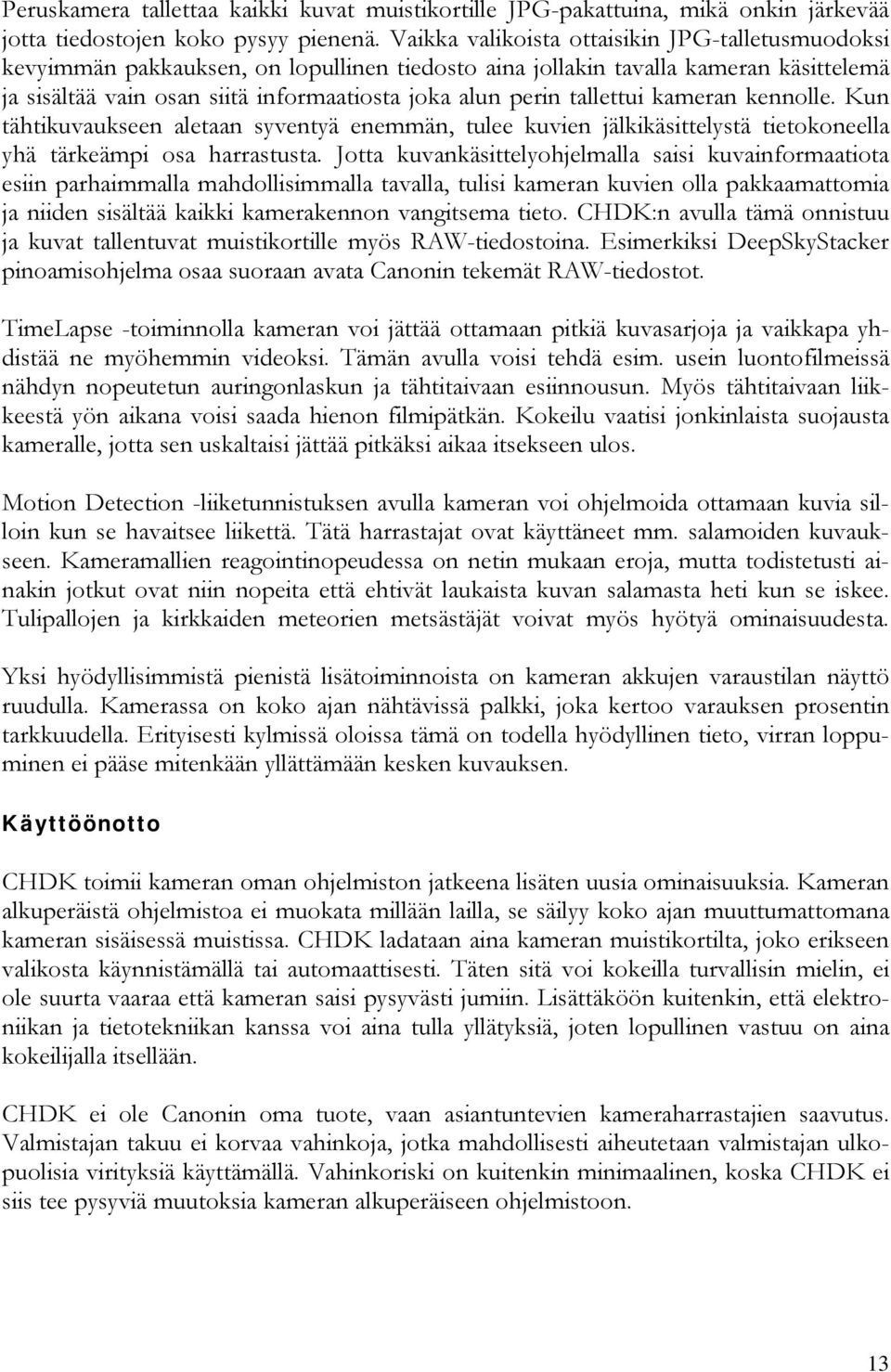 tallettui kameran kennolle. Kun tähtikuvaukseen aletaan syventyä enemmän, tulee kuvien jälkikäsittelystä tietokoneella yhä tärkeämpi osa harrastusta.