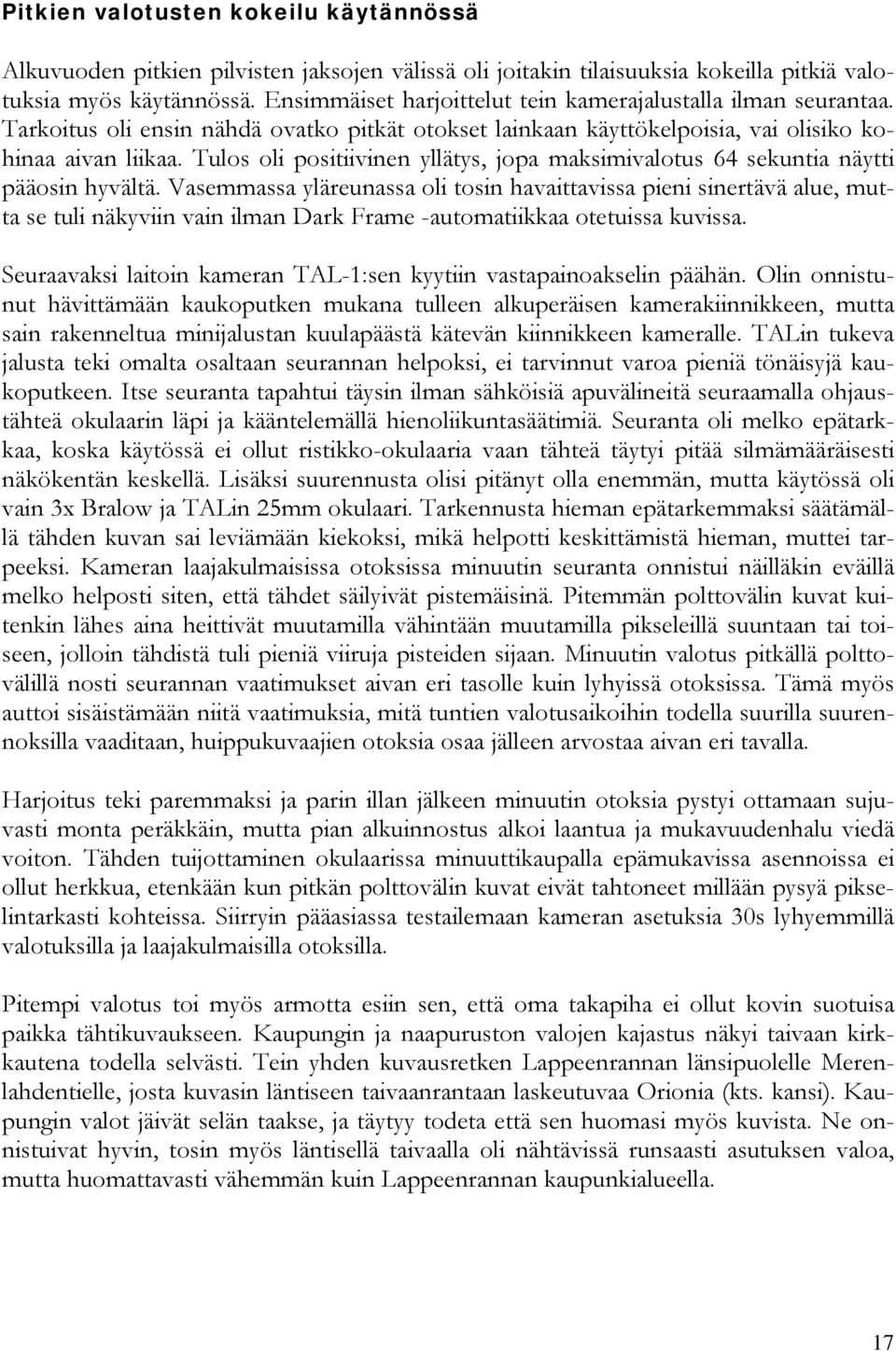 Tulos oli positiivinen yllätys, jopa maksimivalotus 64 sekuntia näytti pääosin hyvältä.