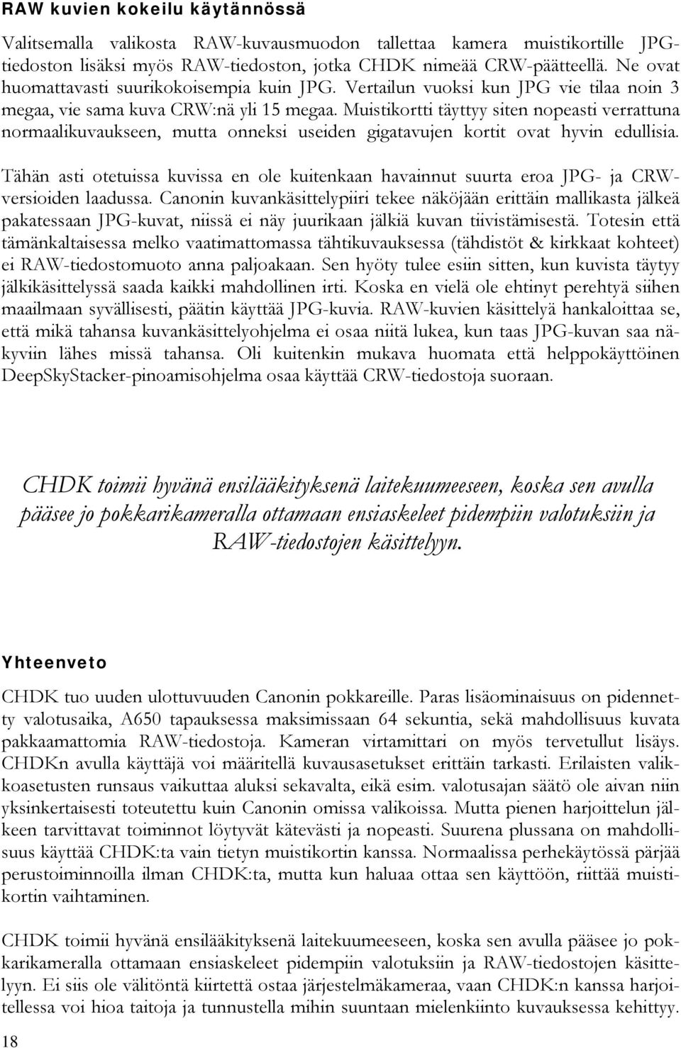 Muistikortti täyttyy siten nopeasti verrattuna normaalikuvaukseen, mutta onneksi useiden gigatavujen kortit ovat hyvin edullisia.